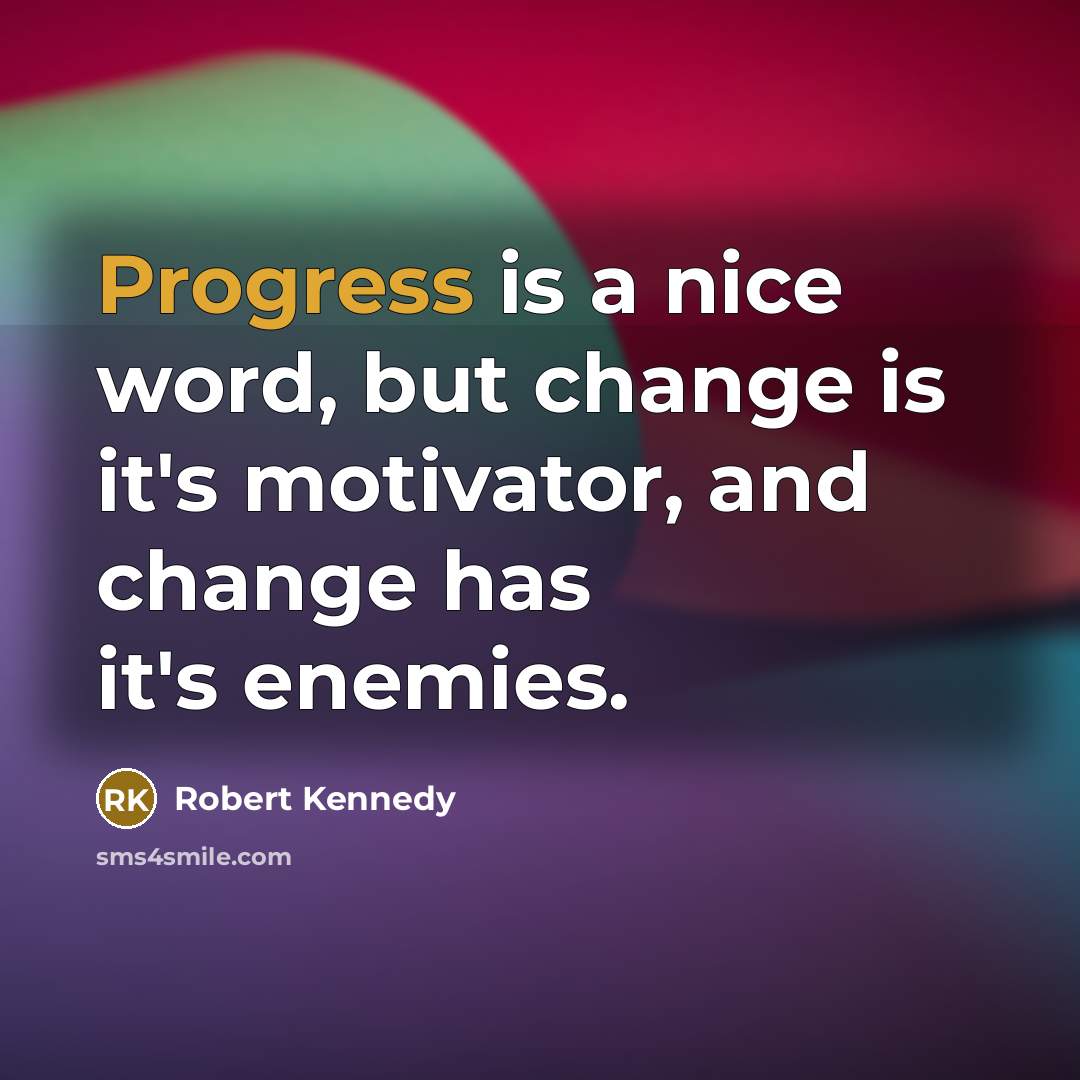 “Progress is a nice word, but change is it's motivator, and change has it's enemies.” quote by Robert Kennedy