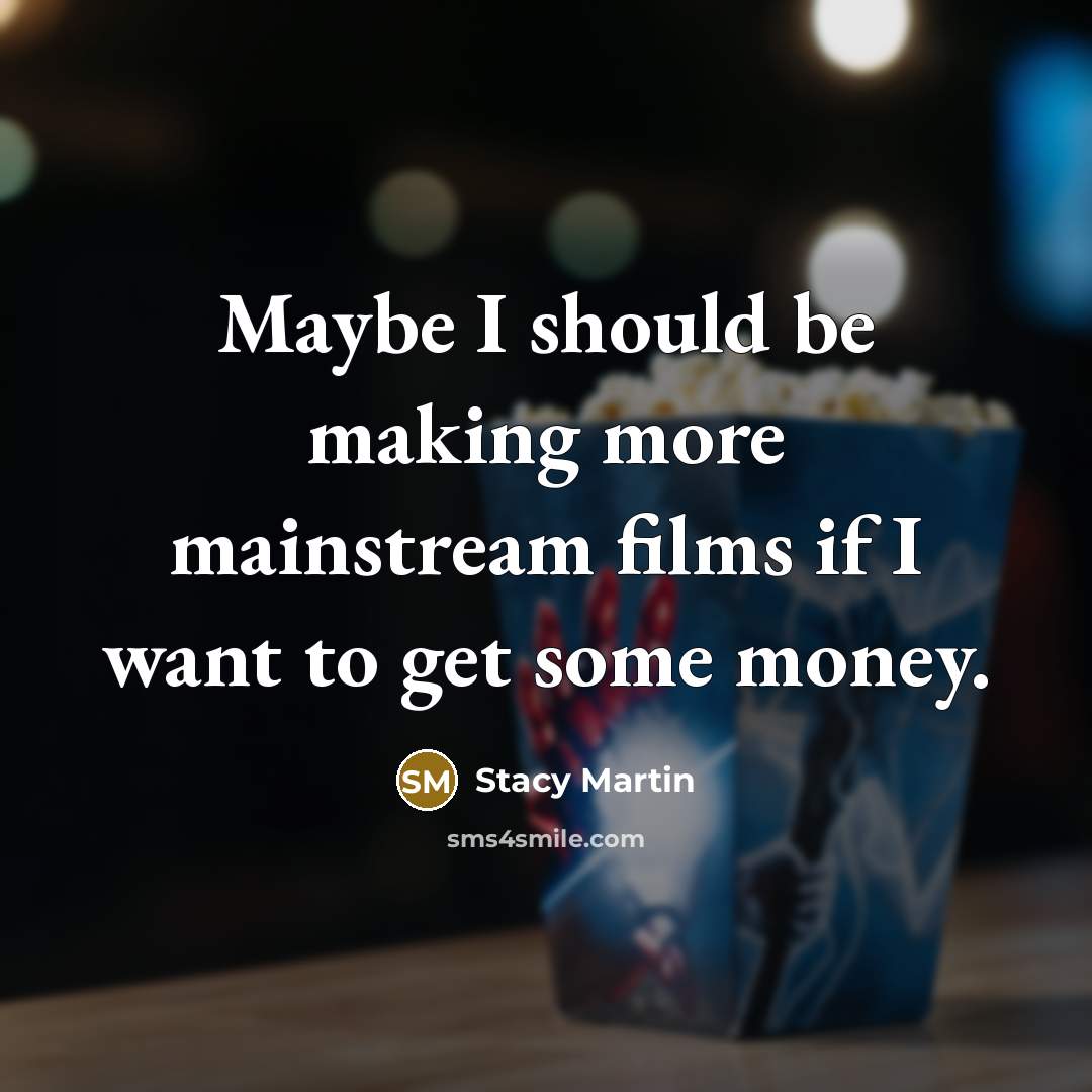 “Maybe I should be making more mainstream films if I want to get some money.” quote by Stacy Martin