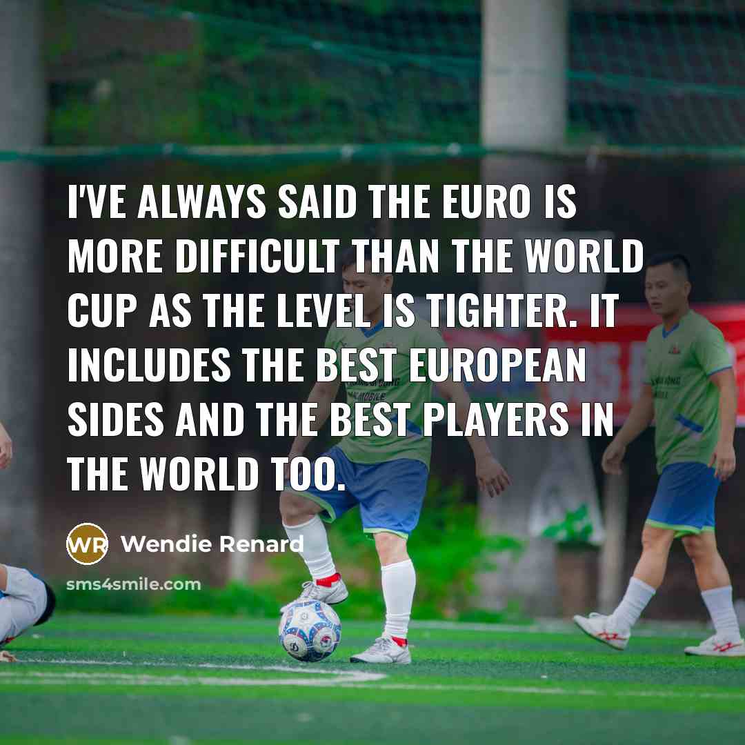 “I've always said the EURO is more difficult than the World Cup as the level is tighter. It includes the best European sides and the best players in the world too.” quote by Wendie Renard