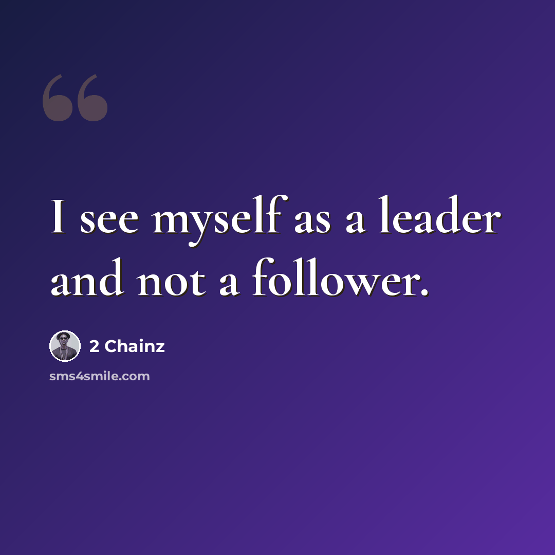 “I see myself as a leader and not a follower.” quote by 2 Chainz