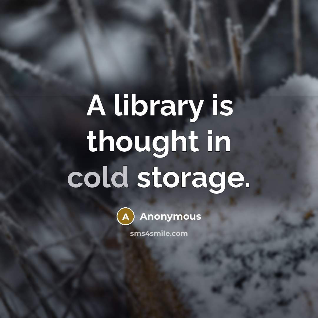 “A library is thought in cold storage.” quote by Anonymous