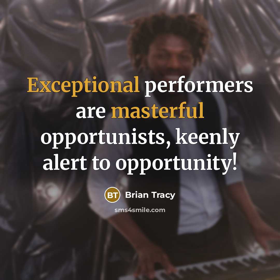 “Exceptional performers are masterful opportunists, keenly alert to opportunity!” quote by Brian Tracy