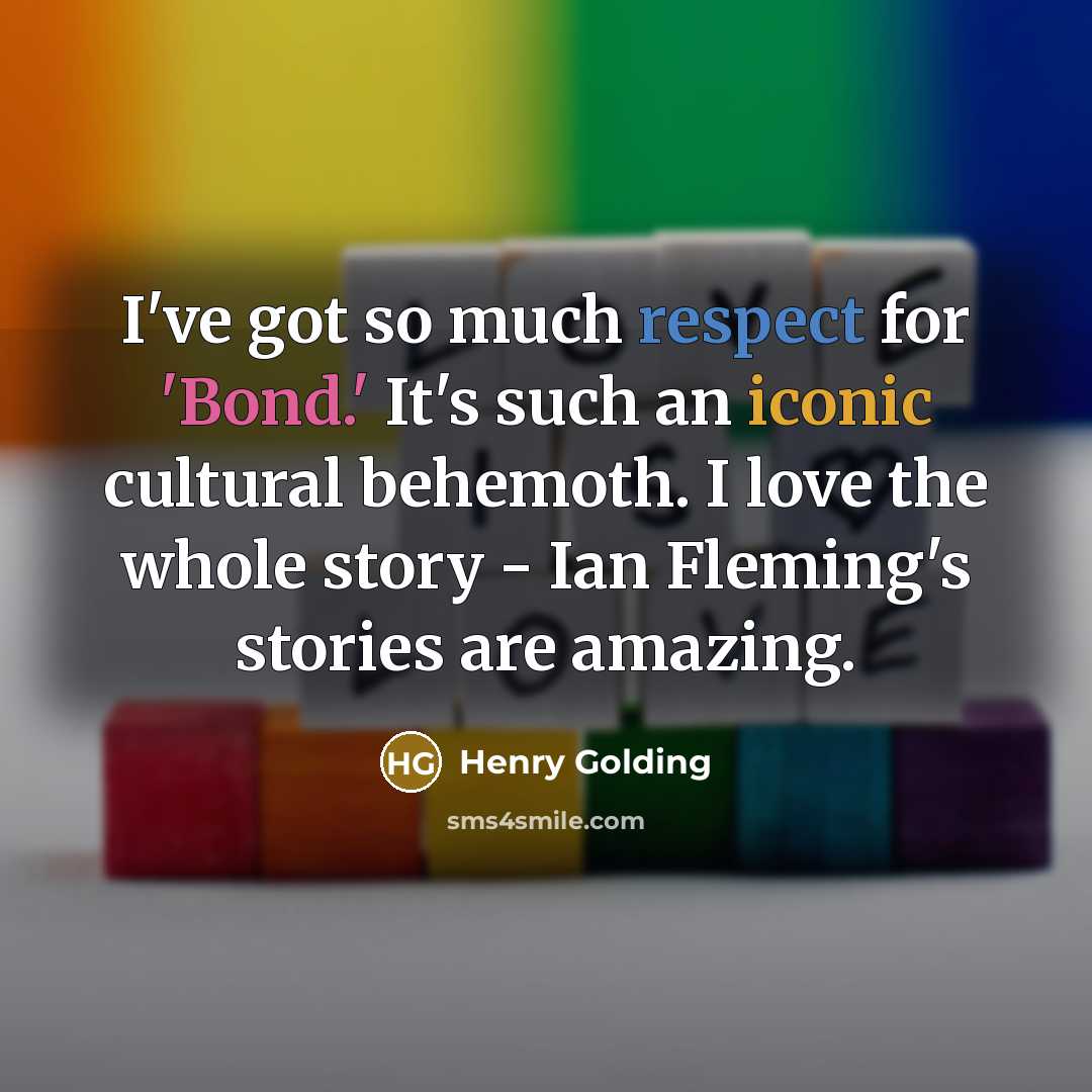 “I've got so much respect for 'Bond.' It's such an iconic cultural behemoth. I love the whole story - Ian Fleming's stories are amazing.” quote by Henry Golding