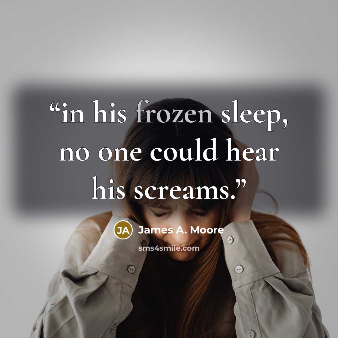 “in his frozen sleep, no one could hear his screams.” quote by James A. Moore