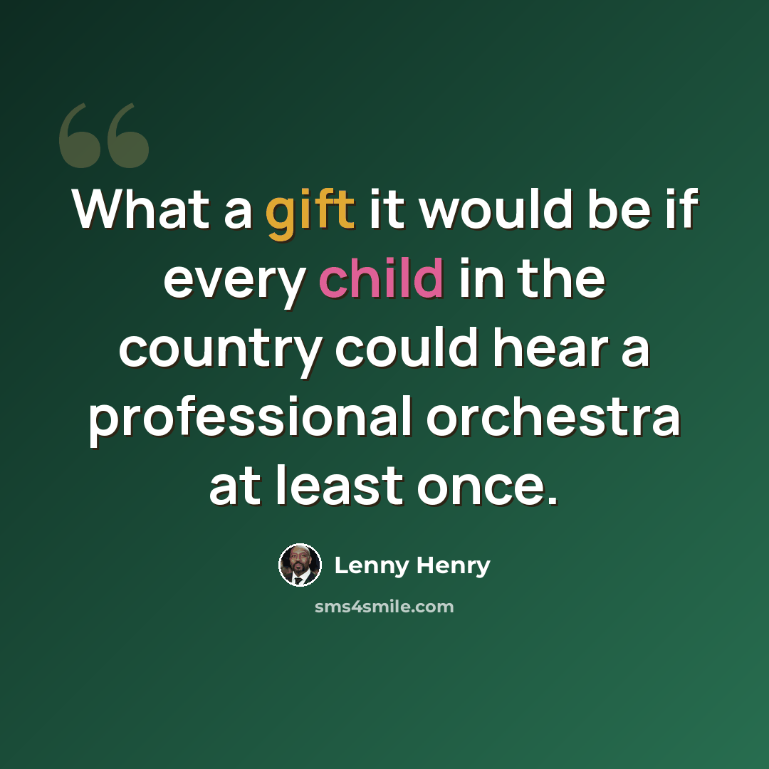 “What a gift it would be if every child in the country could hear a professional orchestra at least once.” quote by Lenny Henry