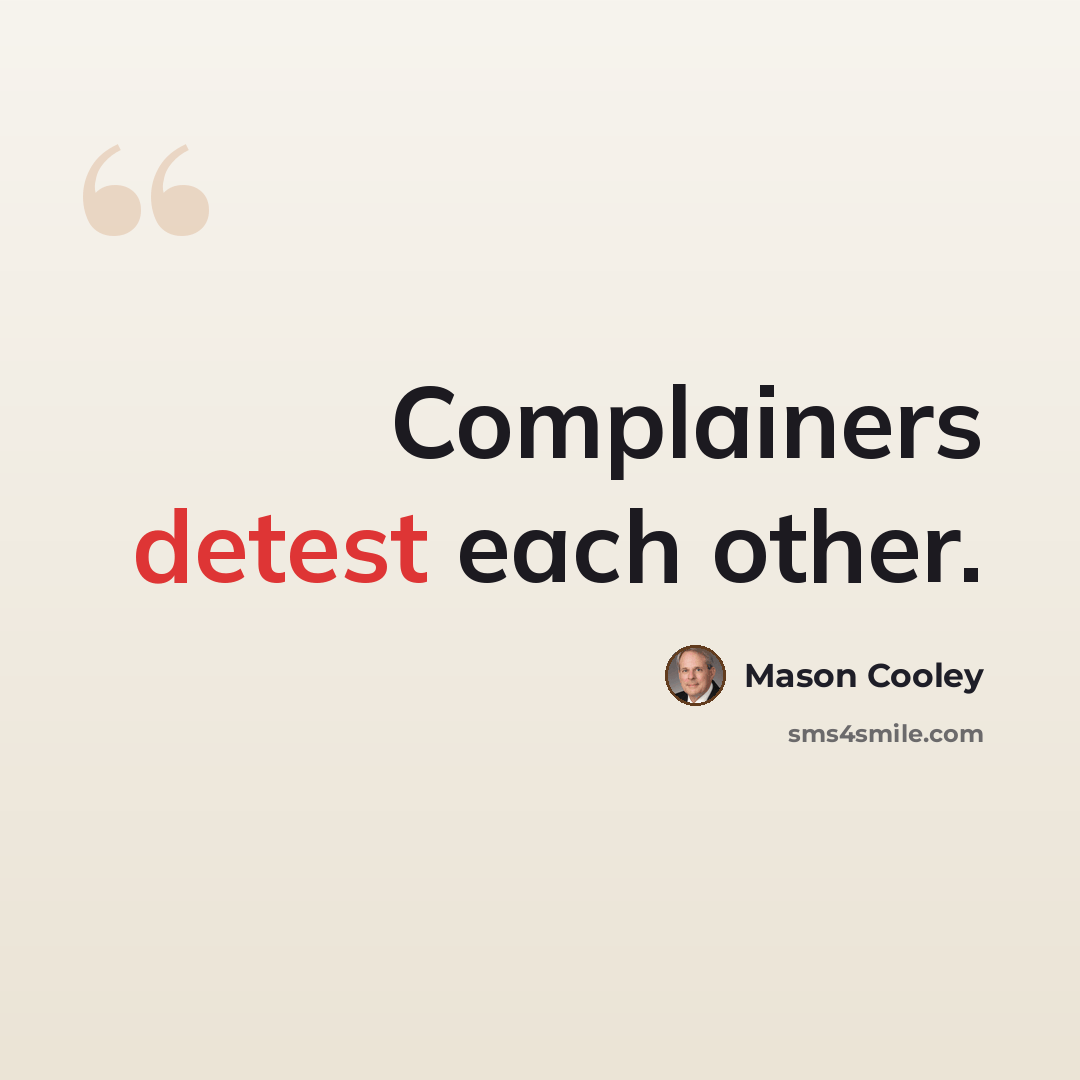 “Complainers detest each other.” quote by Mason Cooley