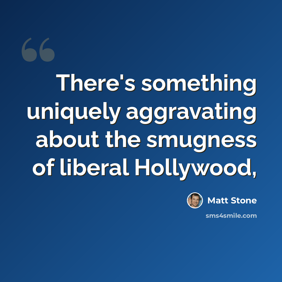 “There's something uniquely aggravating about the smugness of liberal Hollywood,” quote by Matt Stone