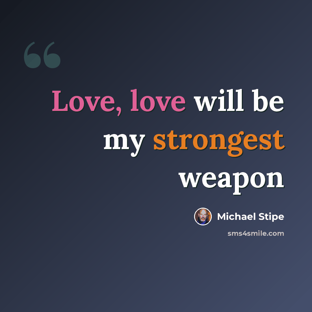 “Love, love will be my strongest weapon” quote by Michael Stipe