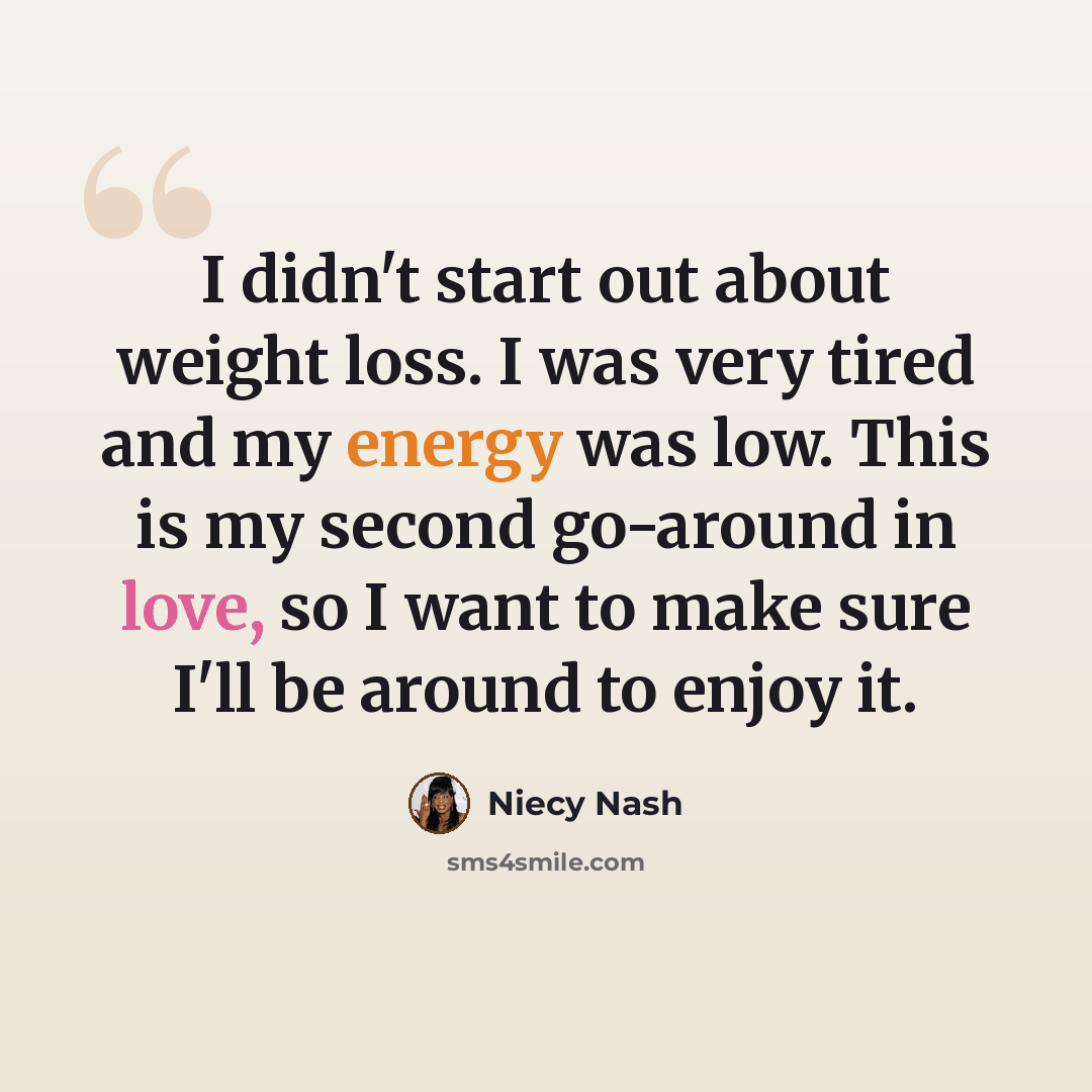 “I didn't start out about weight loss. I was very tired and my energy was low. This is my second go-around in love, so I want to make sure I'll be around to enjoy it.” quote by Niecy Nash