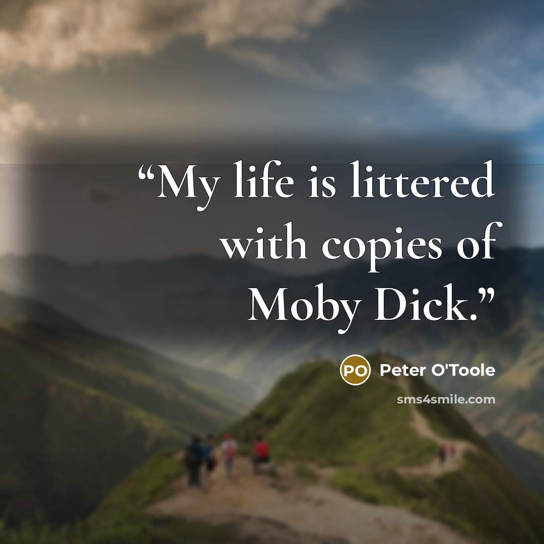 “My life is littered with copies of Moby Dick.” quote by Peter O'Toole