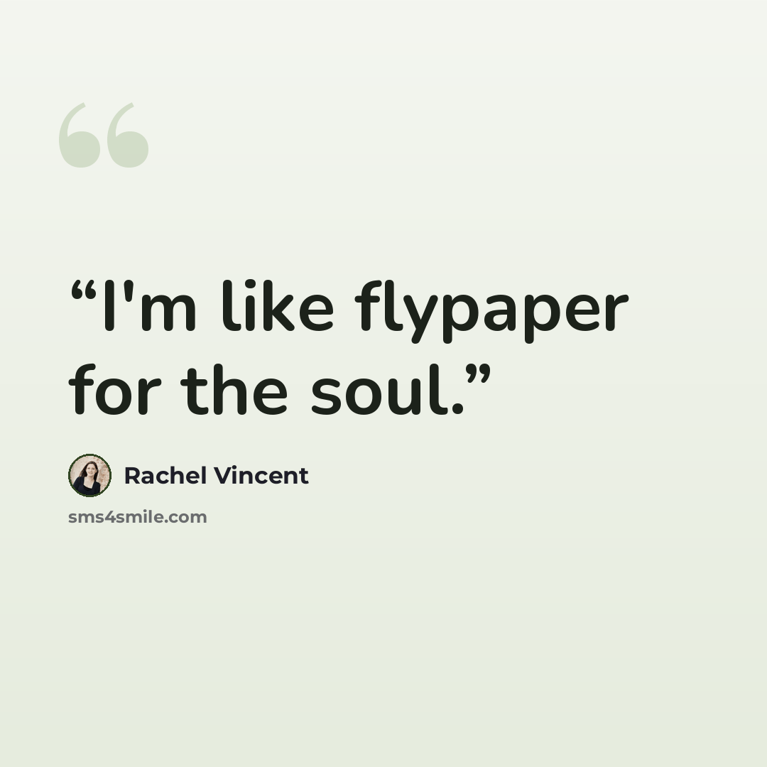 “I'm like flypaper for the soul.” quote by Rachel Vincent