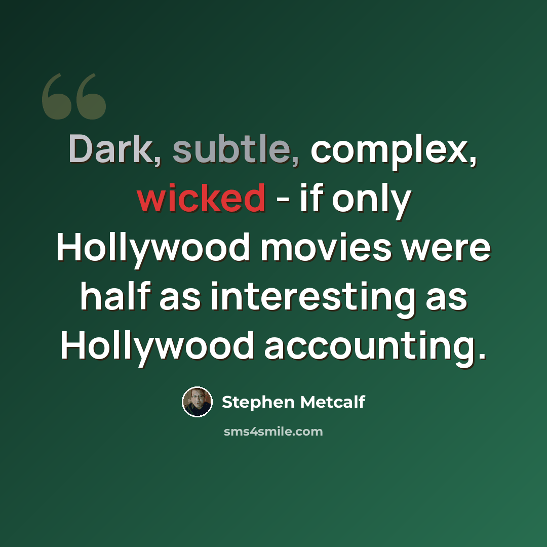 “Dark, subtle, complex, wicked - if only Hollywood movies were half as interesting as Hollywood accounting.” quote by Stephen Metcalf