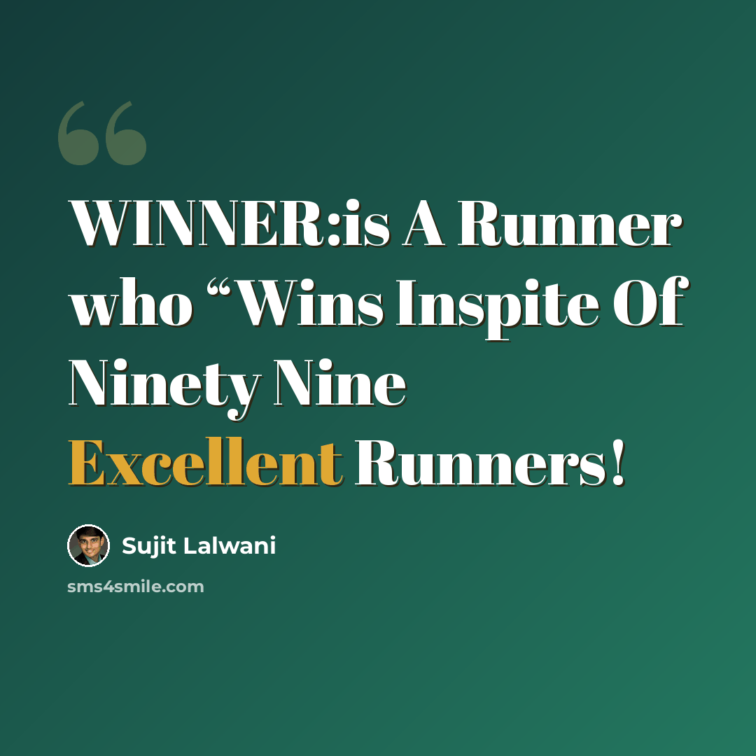 “WINNER:is A Runner who “Wins Inspite Of Ninety Nine Excellent Runners!” quote by Sujit Lalwani