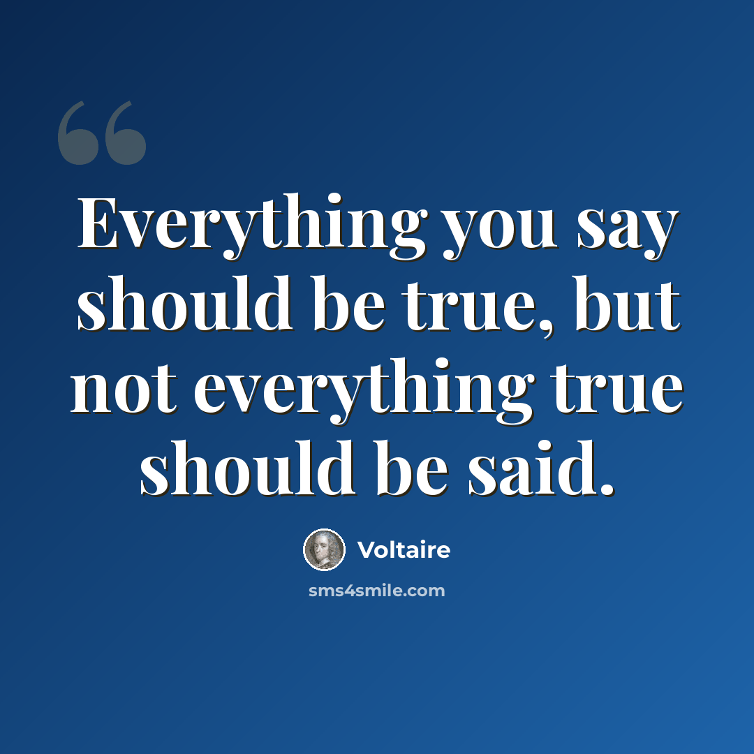“Everything you say should be true, but not everything true should be said.” quote by Voltaire