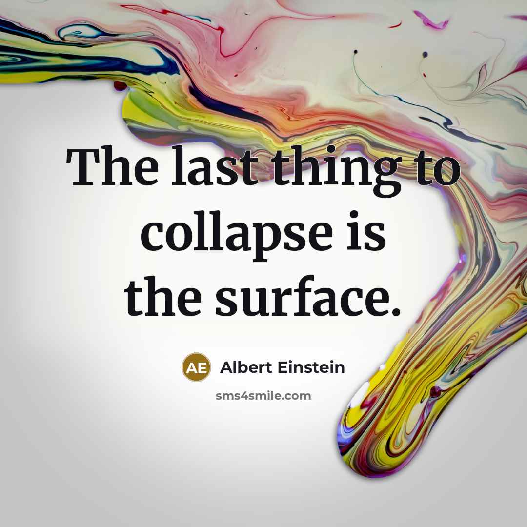 “The last thing to collapse is the surface.” quote by Albert Einstein