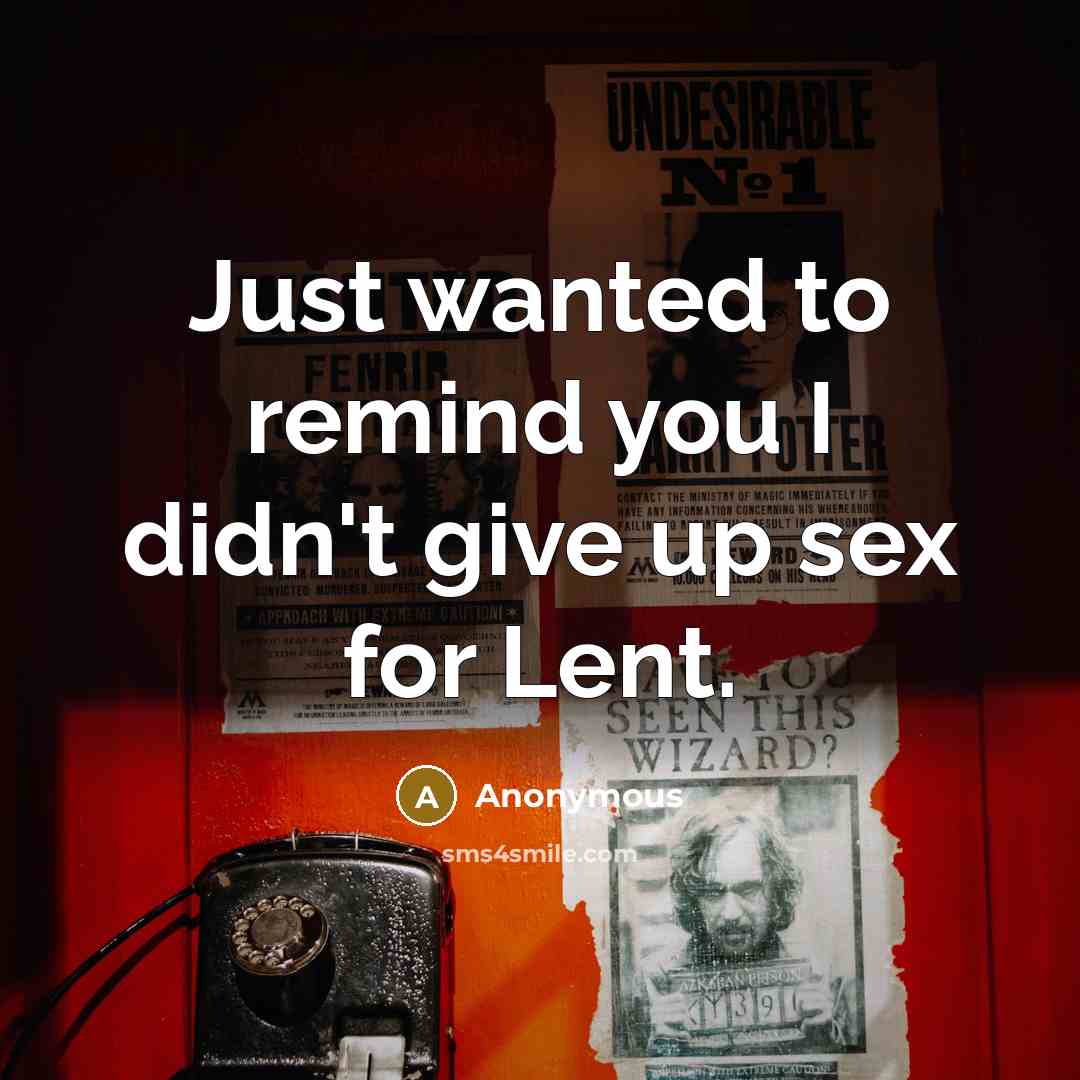 “Just wanted to remind you I didn't give up sex for Lent.” quote by Anonymous