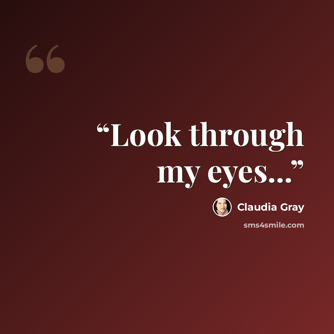 “Look through my eyes...” quote by Claudia Gray