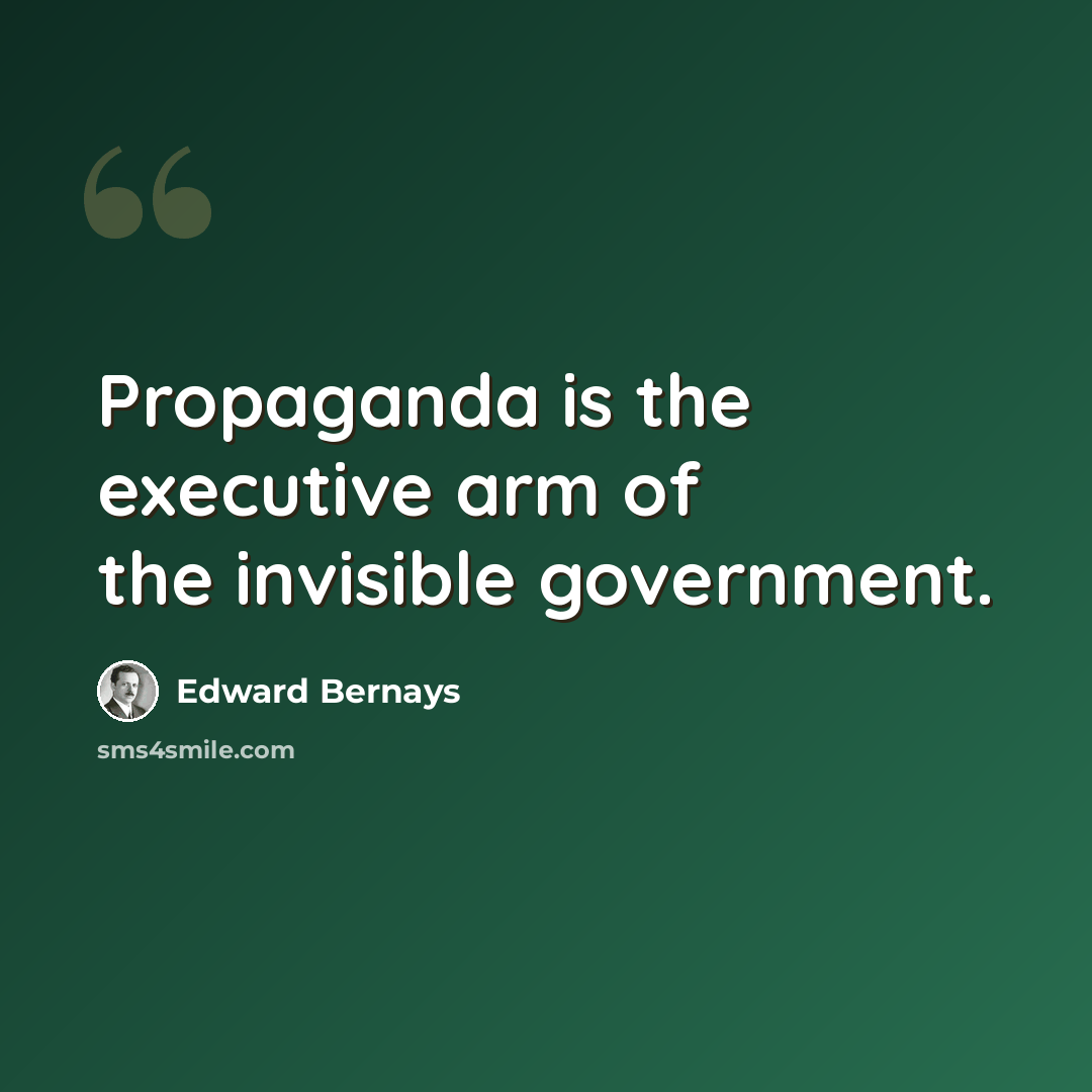 “Propaganda is the executive arm of the invisible government.” quote by Edward Bernays