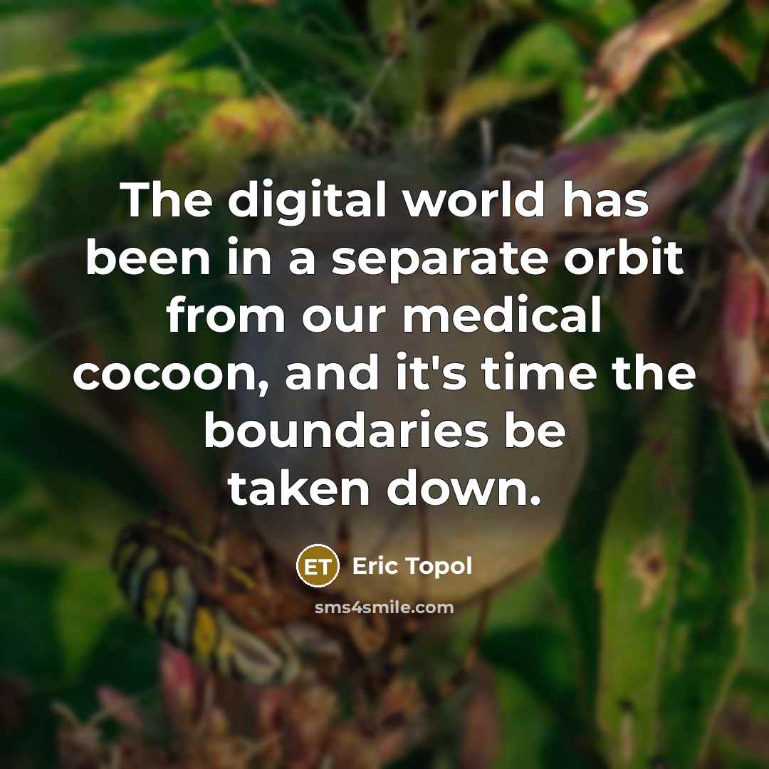 “The digital world has been in a separate orbit from our medical cocoon, and it's time the boundaries be taken down.” quote by Eric Topol