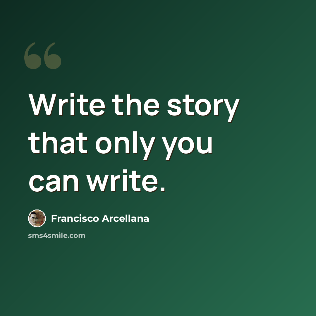 “Write the story that only you can write.” quote by Francisco Arcellana