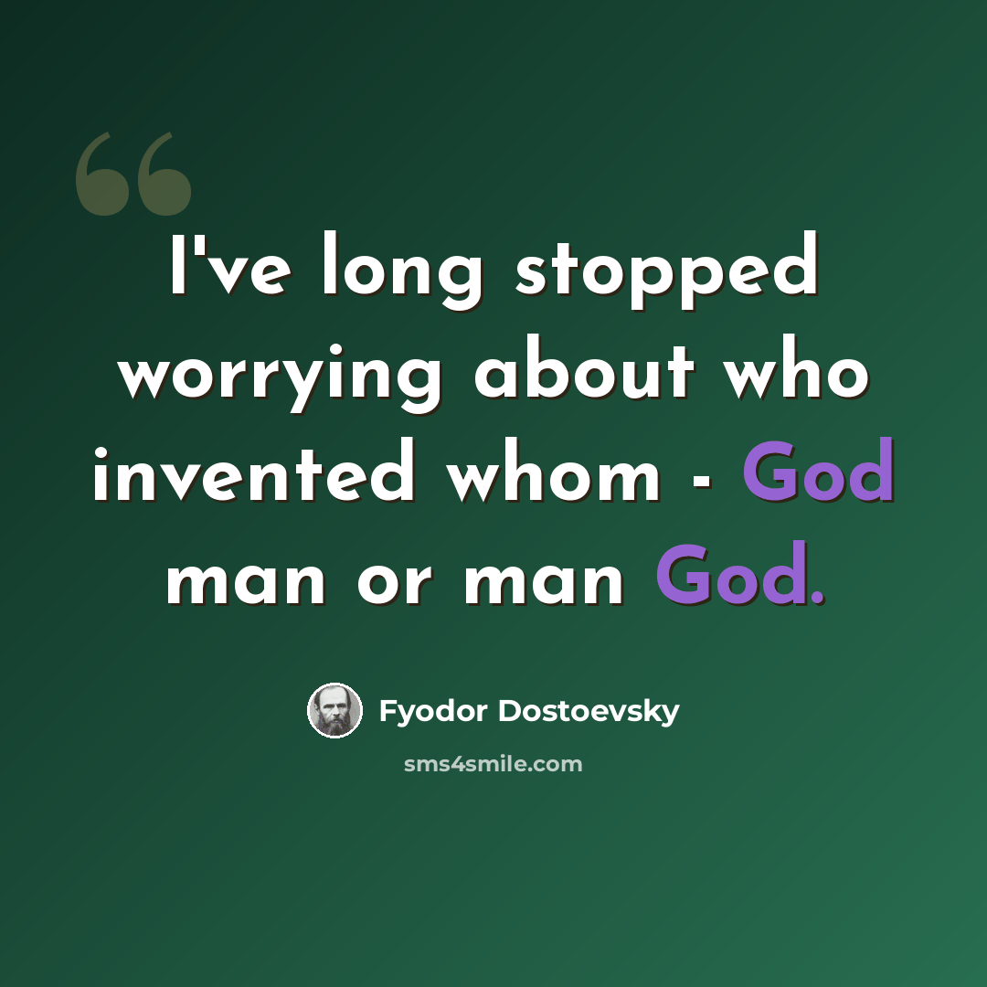 “I've long stopped worrying about who invented whom - God man or man God.” quote by Fyodor Dostoevsky