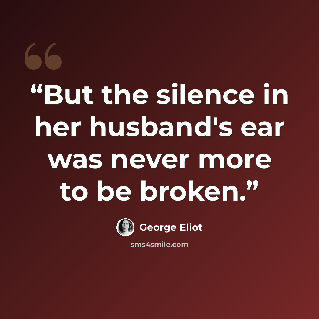 “But the silence in her husband's ear was never more to be broken.” quote by George Eliot