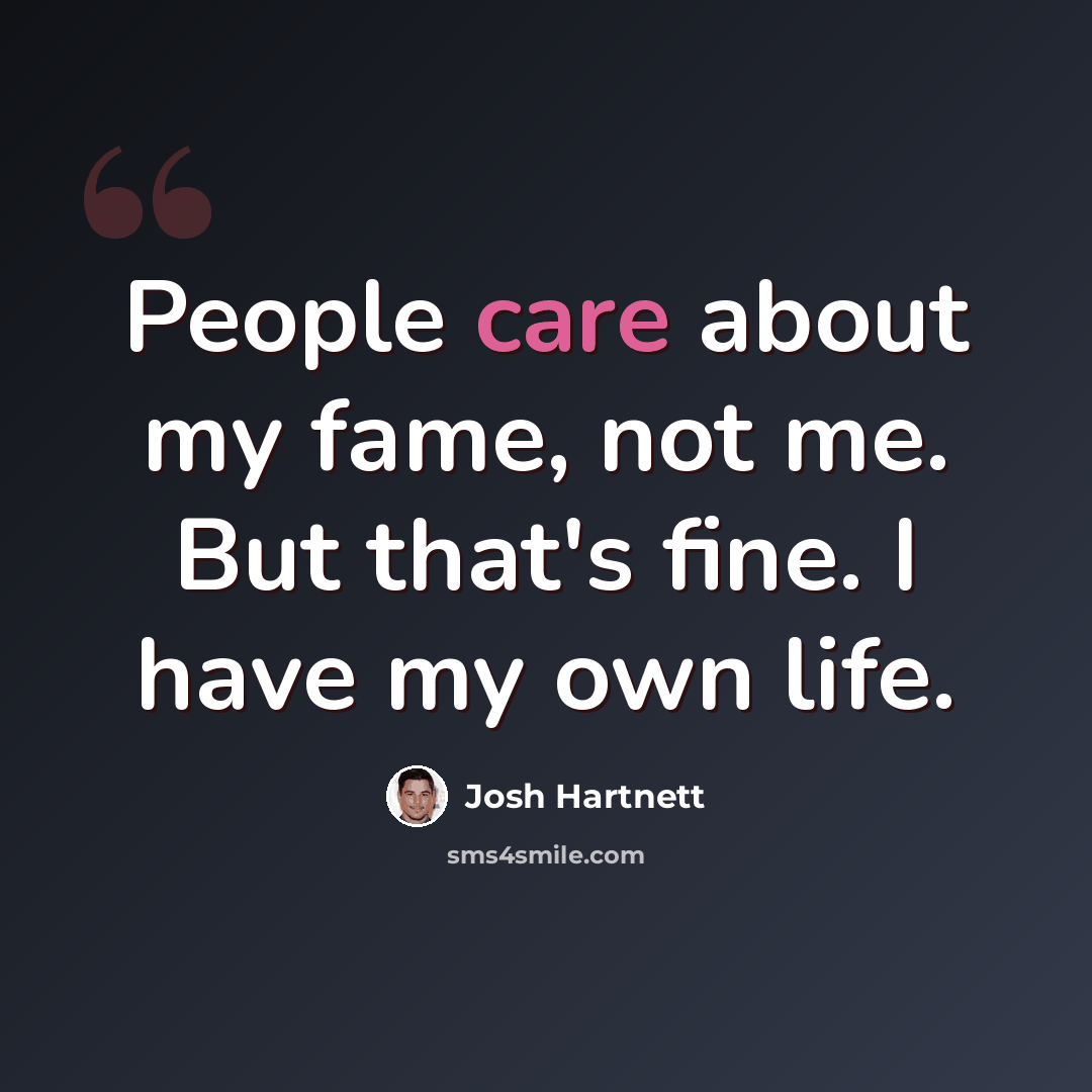 “People care about my fame, not me. But that's fine. I have my own life.” quote by Josh Hartnett