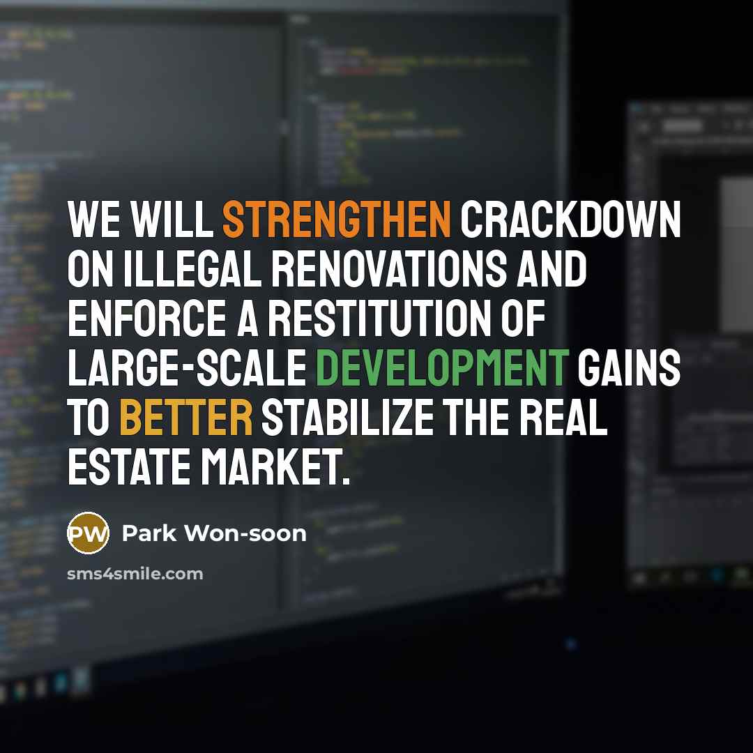 “We will strengthen crackdown on illegal renovations and enforce a restitution of large-scale development gains to better stabilize the real estate market.” quote by Park Won-soon
