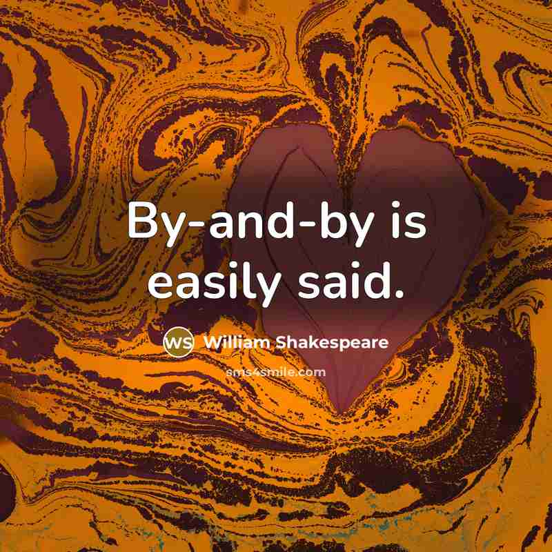“By-and-by is easily said.” quote by William Shakespeare