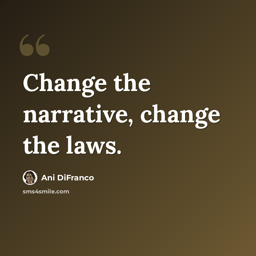 “Change the narrative, change the laws.” quote by Ani DiFranco