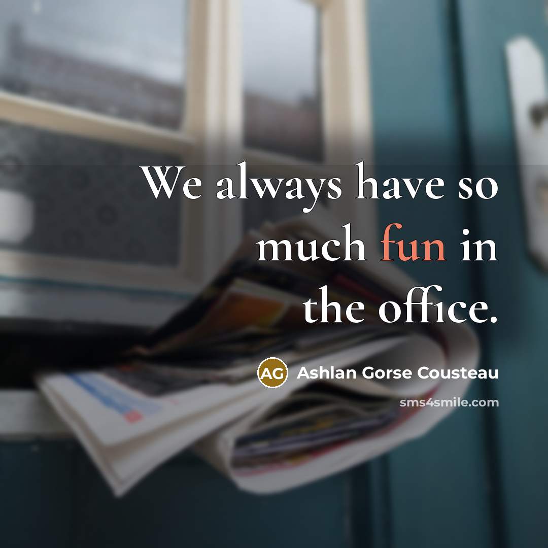 “We always have so much fun in the office.” quote by Ashlan Gorse Cousteau