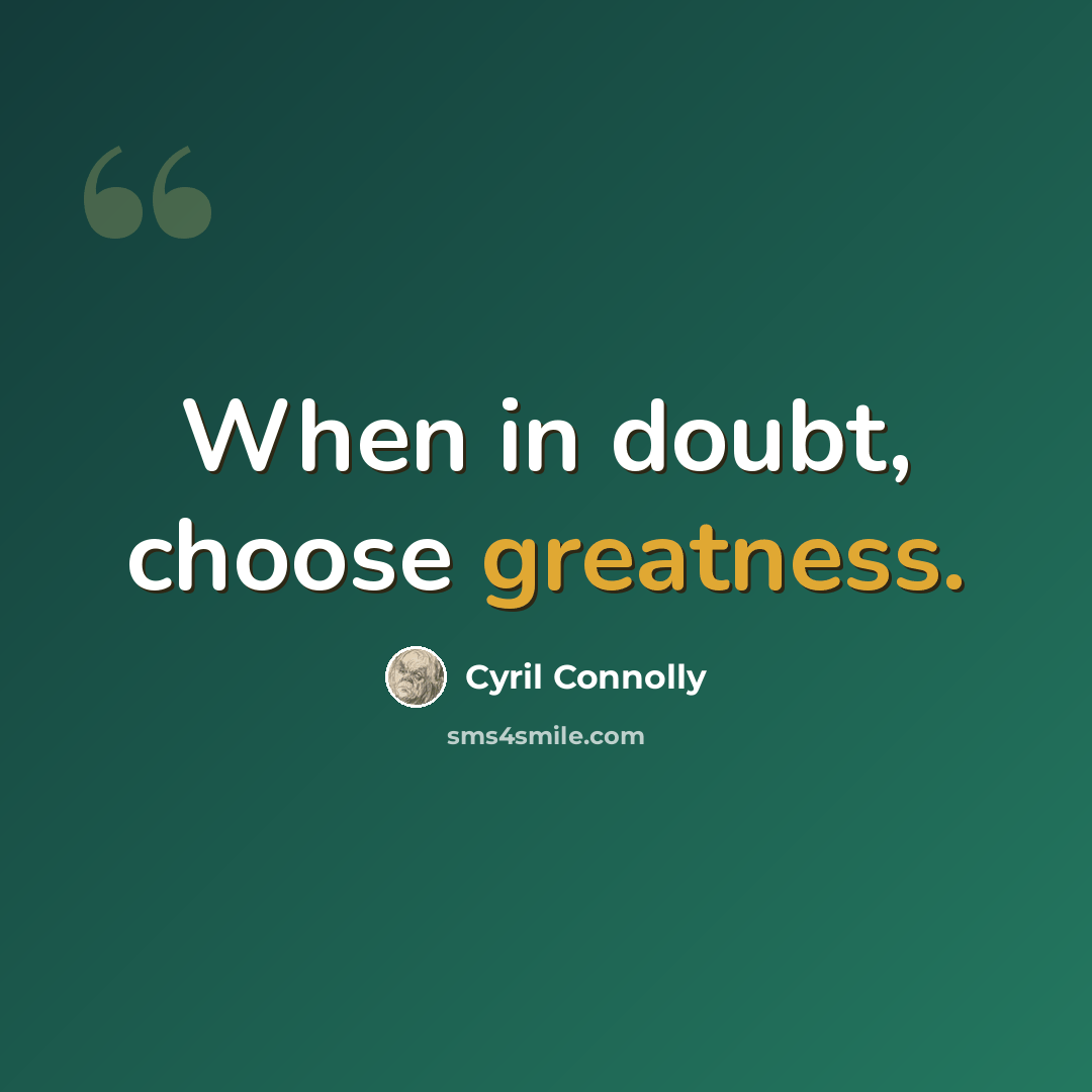 “When in doubt, choose greatness.” quote by Cyril Connolly