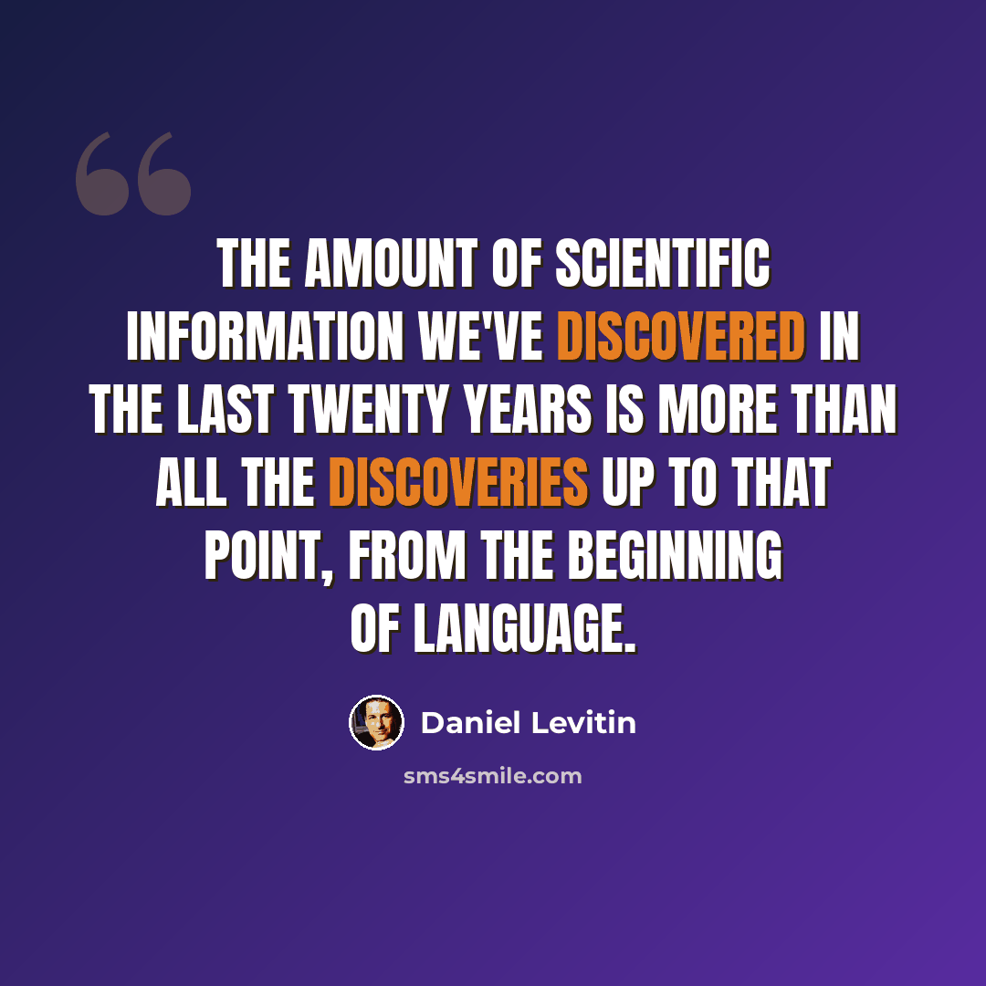 “The amount of scientific information we've discovered in the last twenty years is more than all the discoveries up to that point, from the beginning of language.” quote by Daniel Levitin