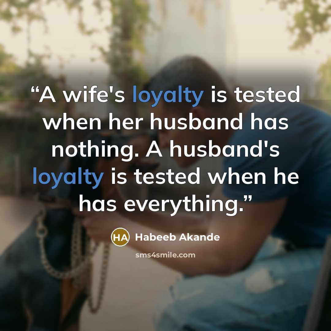 “A wife's loyalty is tested when her husband has nothing. A husband's loyalty is tested when he has everything.” quote by Habeeb Akande