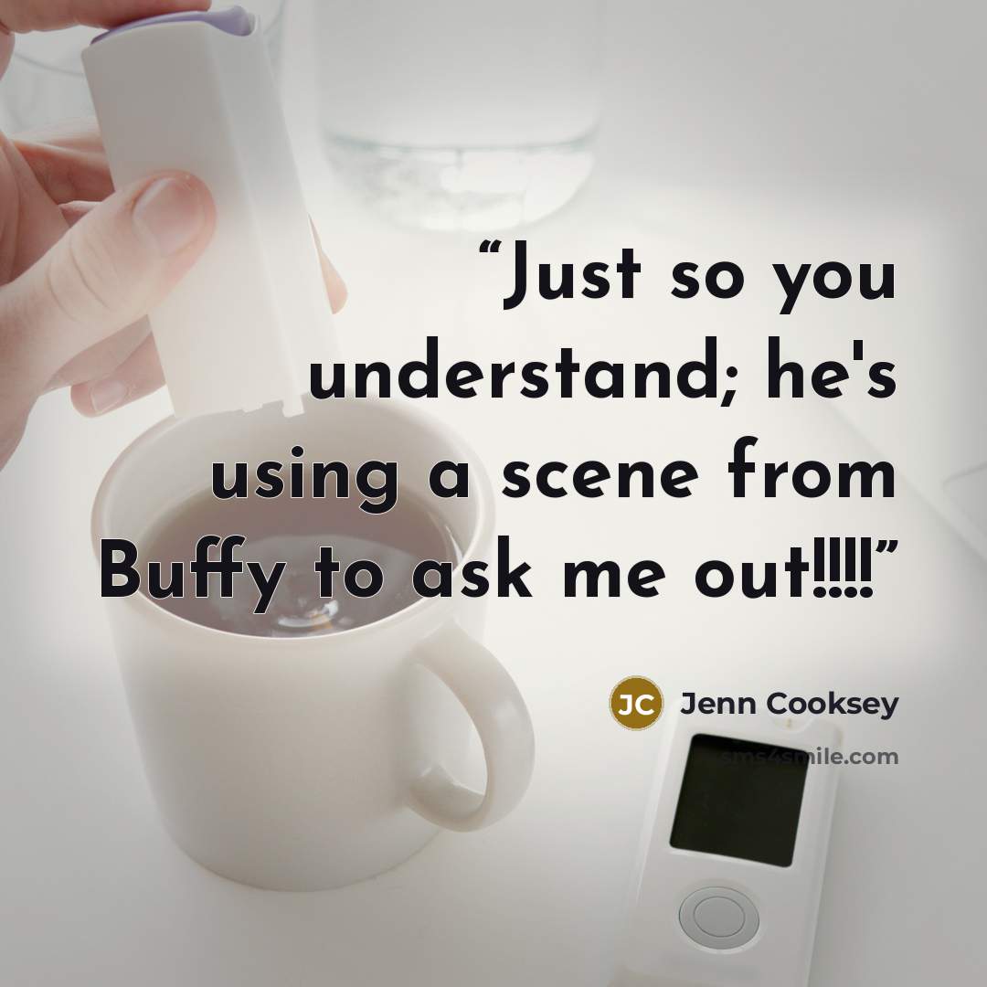 “Just so you understand; he's using a scene from Buffy to ask me out!!!!” quote by Jenn Cooksey