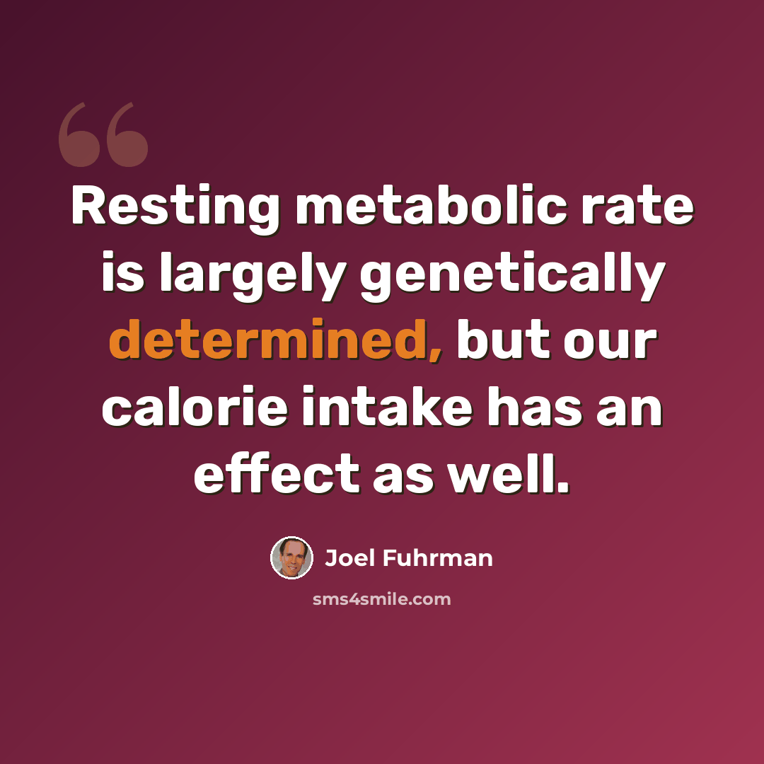 “Resting metabolic rate is largely genetically determined, but our calorie intake has an effect as well.” quote by Joel Fuhrman