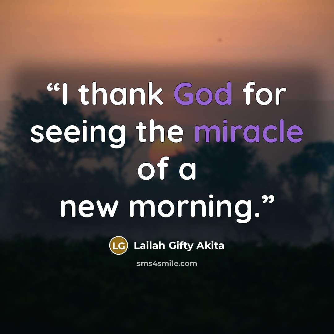 “I thank God for seeing the miracle of a new morning.” quote by Lailah Gifty Akita