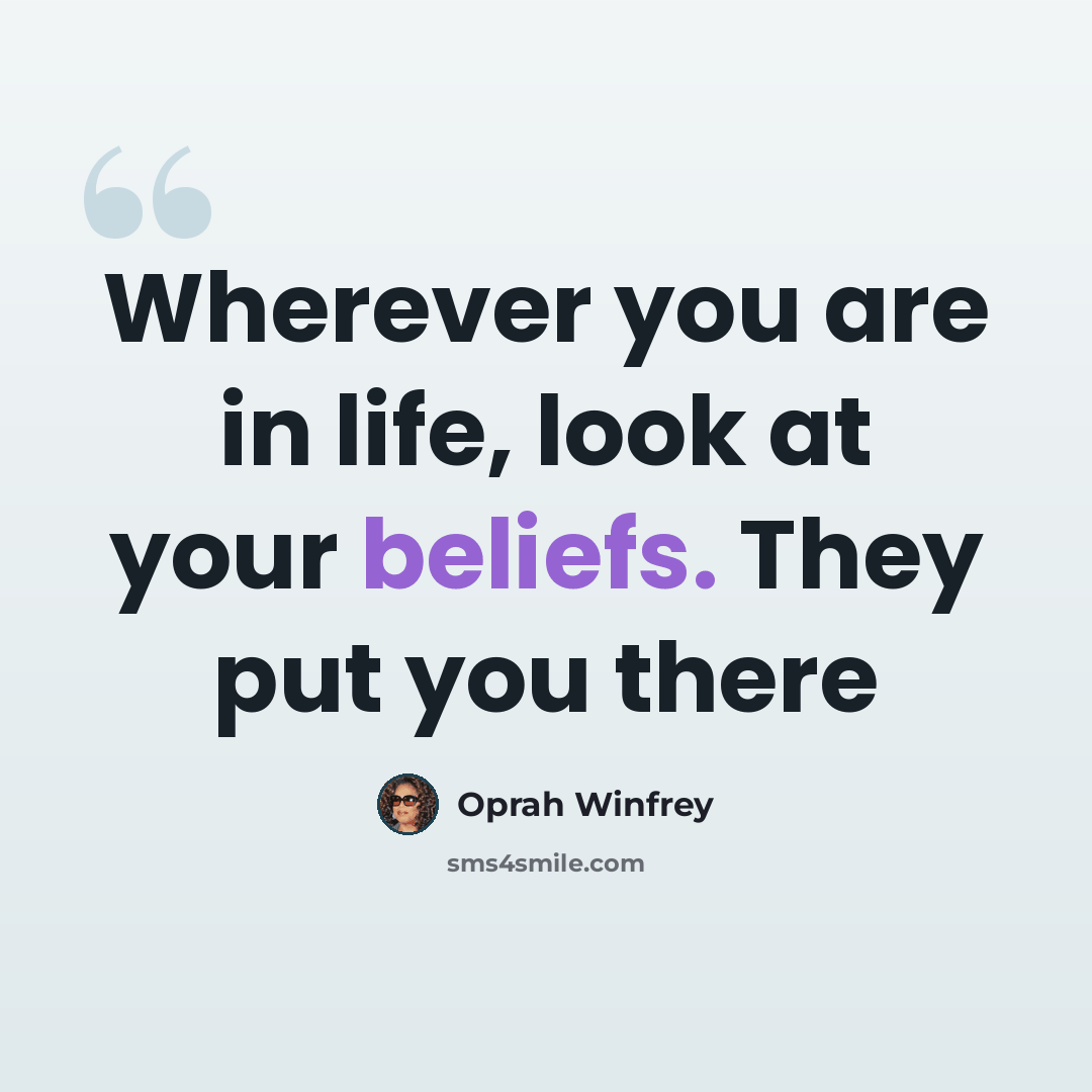 “Wherever you are in life, look at your beliefs. They put you there” quote by Oprah Winfrey