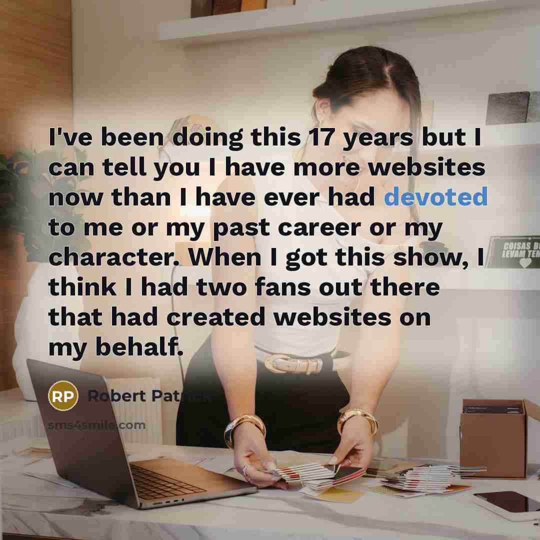 “I've been doing this 17 years but I can tell you I have more websites now than I have ever had devoted to me or my past career or my character. When I got this show, I think I had two fans out there that had created websites on my behalf.” quote by Robert Patrick