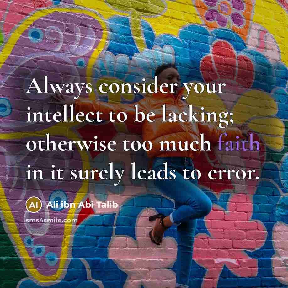 “Always consider your intellect to be lacking; otherwise too much faith in it surely leads to error.” quote by Ali ibn Abi Talib