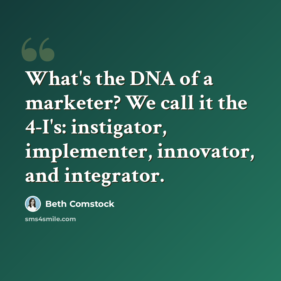 “What's the DNA of a marketer? We call it the 4-I's: instigator, implementer, innovator, and integrator.” quote by Beth Comstock