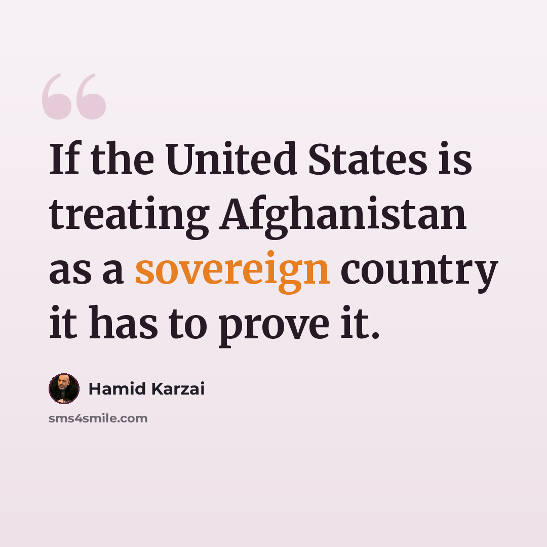 “If the United States is treating Afghanistan as a sovereign country it has to prove it.” quote by Hamid Karzai