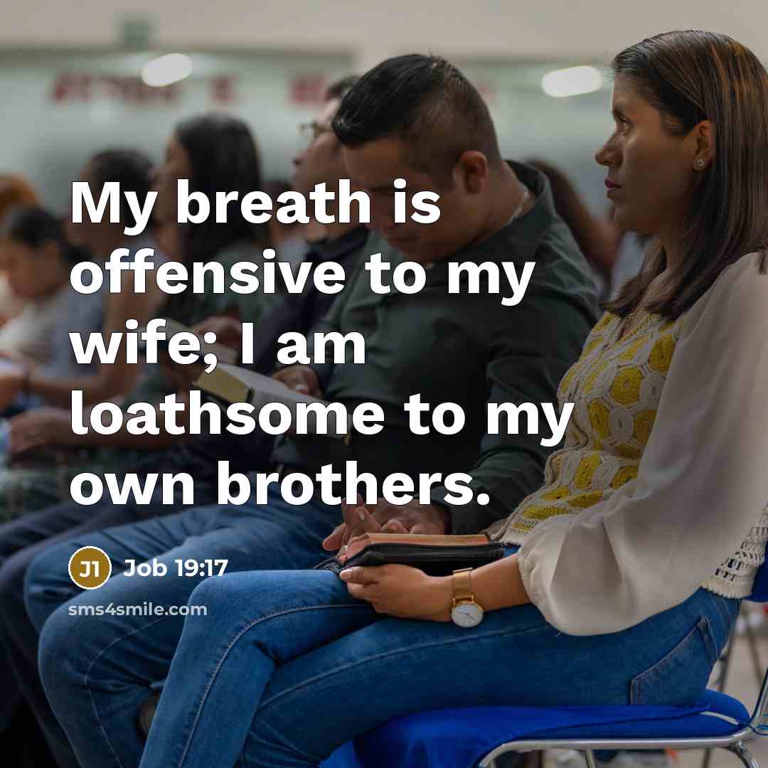 “My breath is offensive to my wife; I am loathsome to my own brothers.” quote by Job 19:17