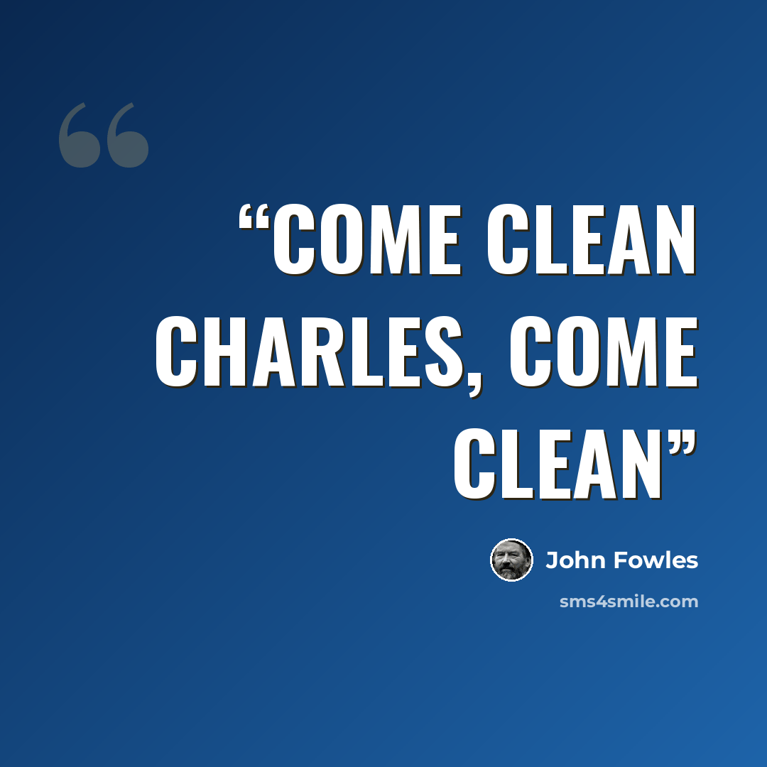 “Come clean Charles, come clean” quote by John Fowles