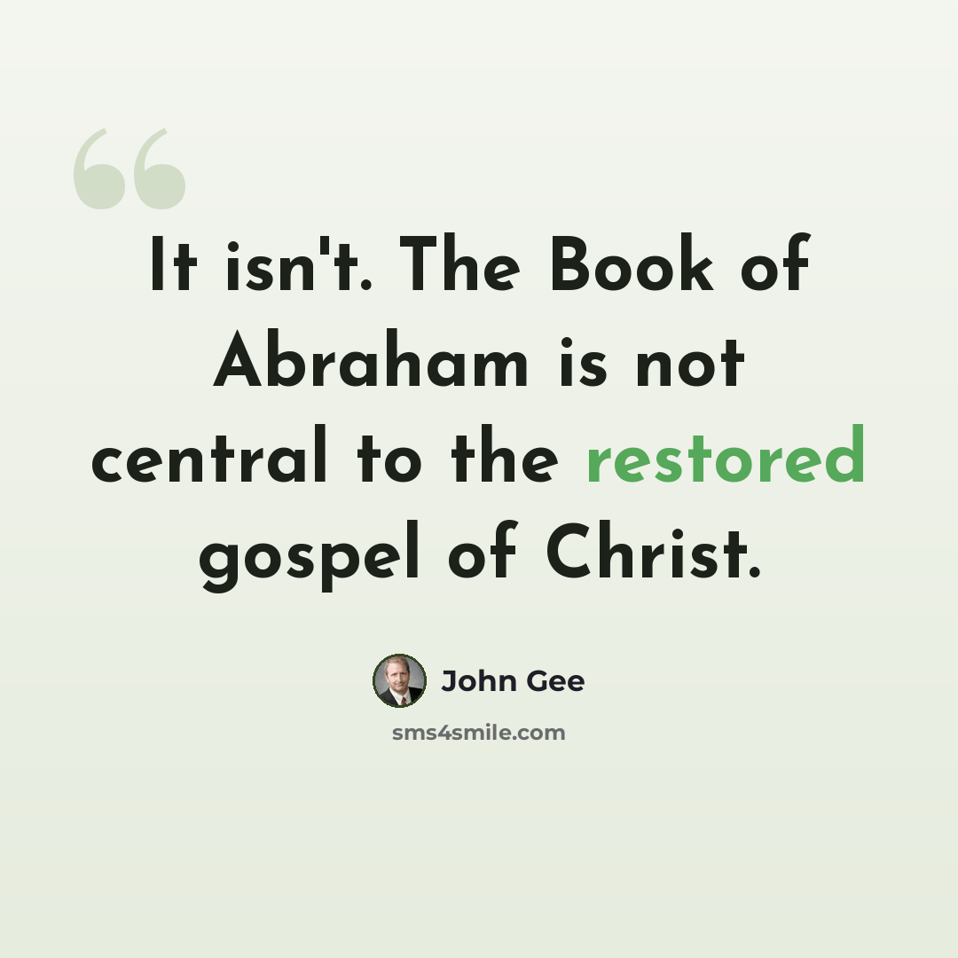 “It isn't. The Book of Abraham is not central to the restored gospel of Christ.” quote by John Gee