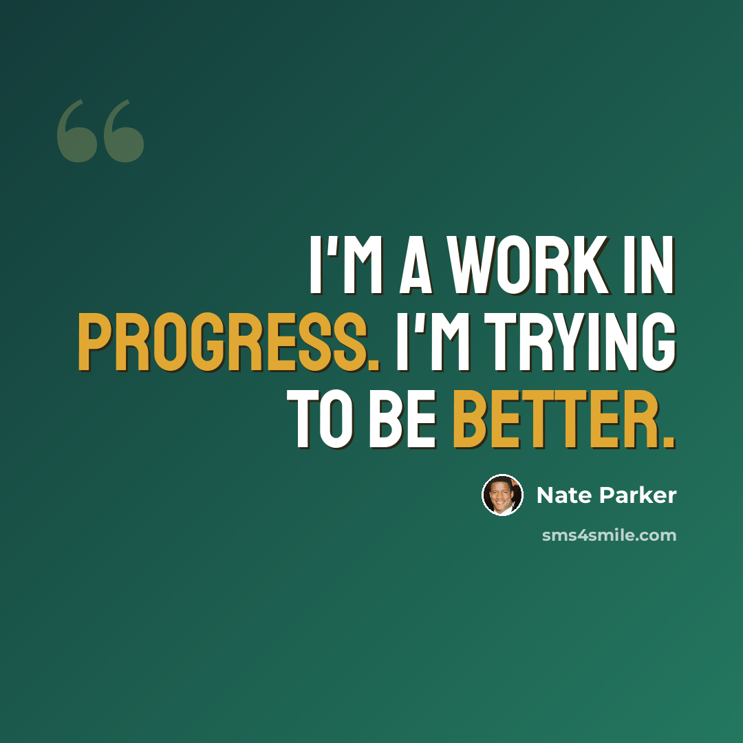 “I'm a work in progress. I'm trying to be better.” quote by Nate Parker