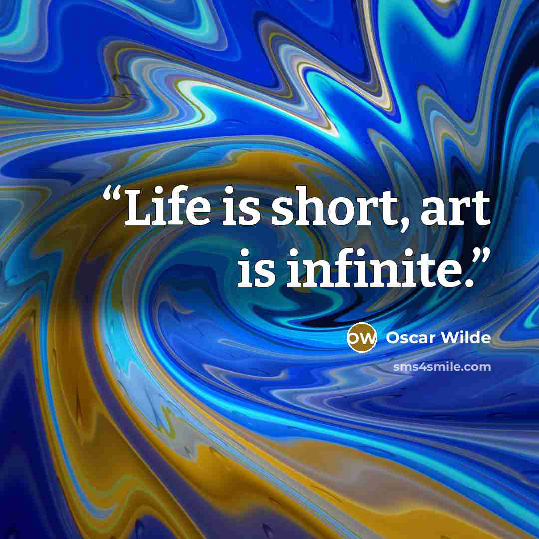 “Life is short, art is infinite.” quote by Oscar Wilde