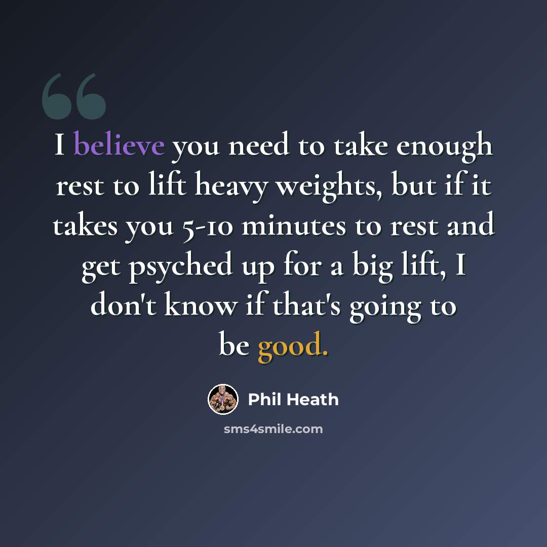 “I believe you need to take enough rest to lift heavy weights, but if it takes you 5-10 minutes to rest and get psyched up for a big lift, I don't know if that's going to be good.” quote by Phil Heath