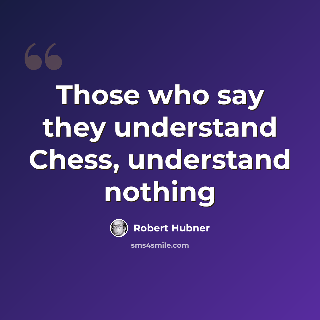 “Those who say they understand Chess, understand nothing” quote by Robert Hubner