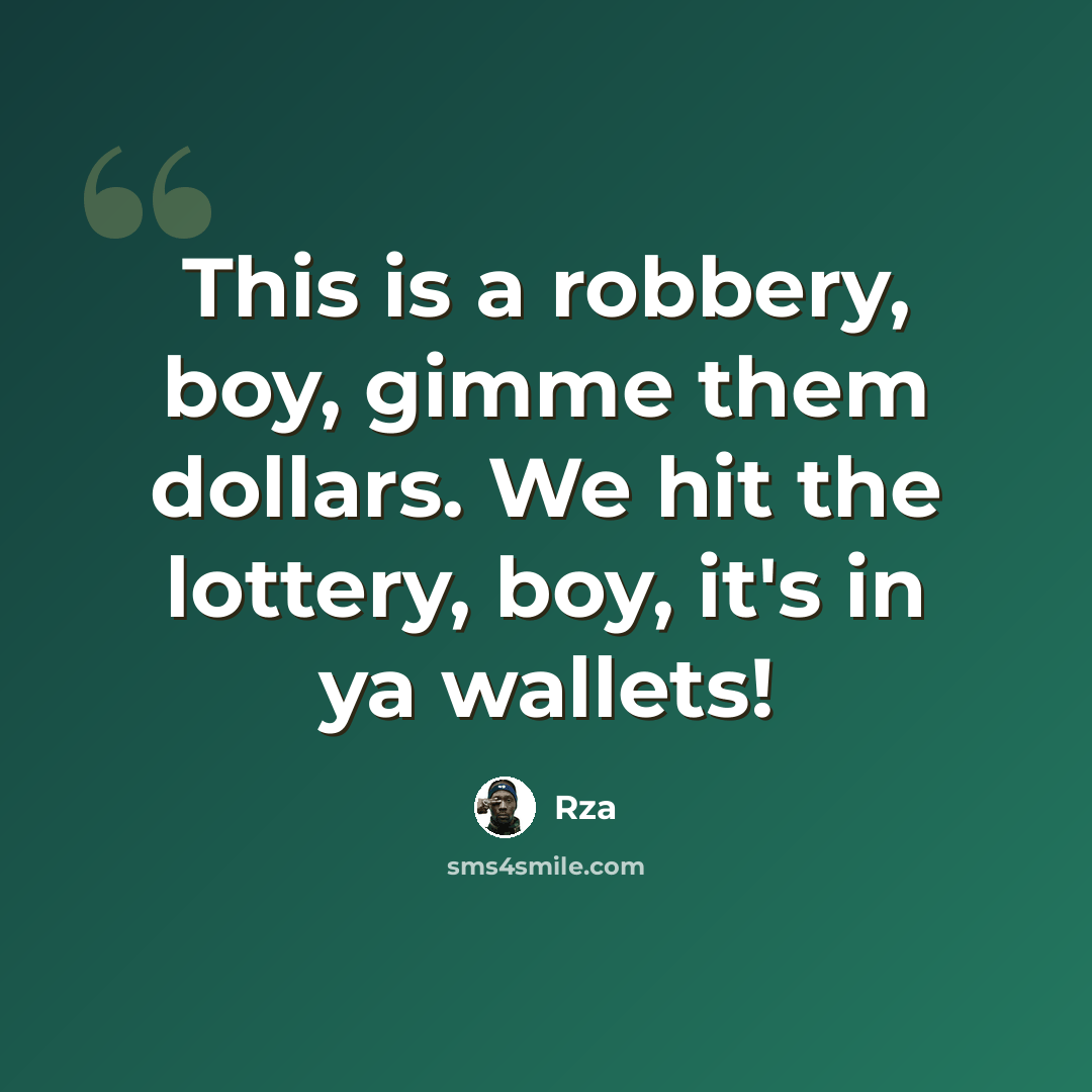 “This is a robbery, boy, gimme them dollars. We hit the lottery, boy, it's in ya wallets!” quote by RZA